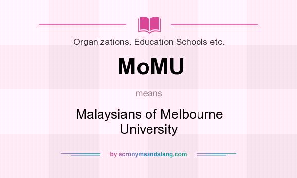 What does MoMU mean? It stands for Malaysians of Melbourne University