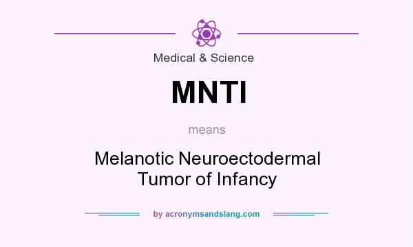 What does MNTI mean? It stands for Melanotic Neuroectodermal Tumor of Infancy