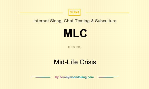 What does MLC mean? It stands for Mid-Life Crisis