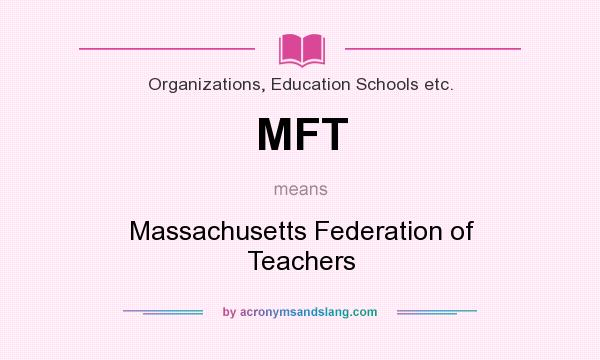 What does MFT mean? It stands for Massachusetts Federation of Teachers