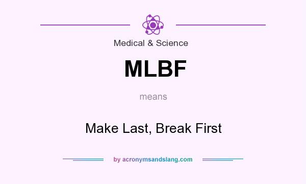 What does MLBF mean? It stands for Make Last, Break First