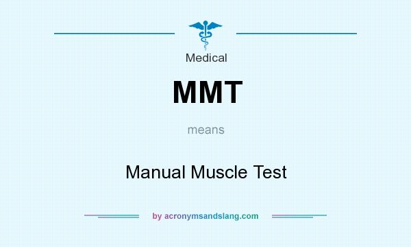 What does MMT mean? It stands for Manual Muscle Test