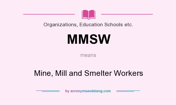 What does MMSW mean? It stands for Mine, Mill and Smelter Workers