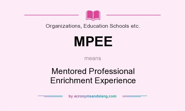 What does MPEE mean? It stands for Mentored Professional Enrichment Experience