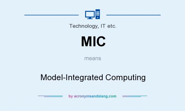 What does MIC mean? It stands for Model-Integrated Computing