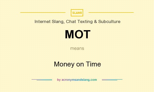 What does MOT mean? It stands for Money on Time