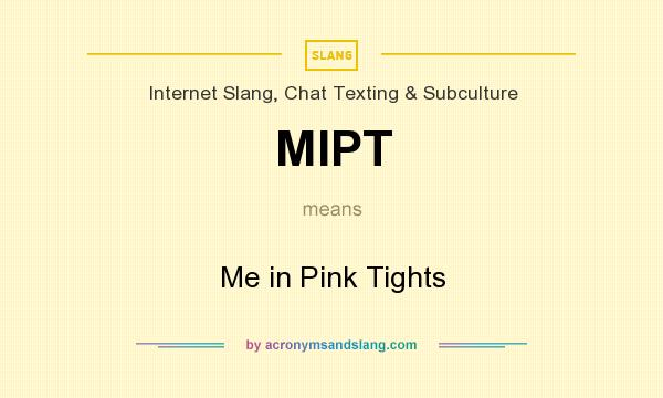 What does MIPT mean? It stands for Me in Pink Tights