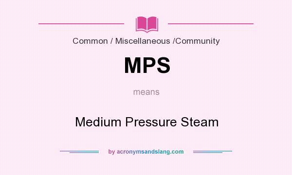 What does MPS mean? It stands for Medium Pressure Steam