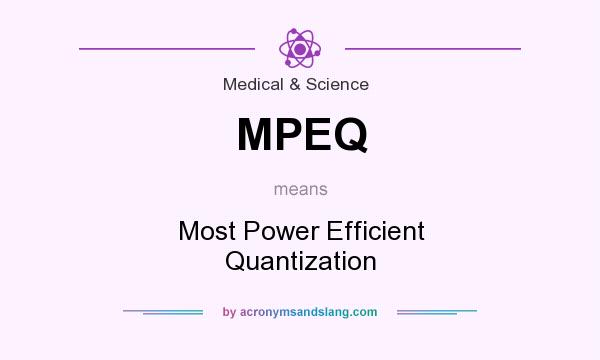 What does MPEQ mean? It stands for Most Power Efficient Quantization