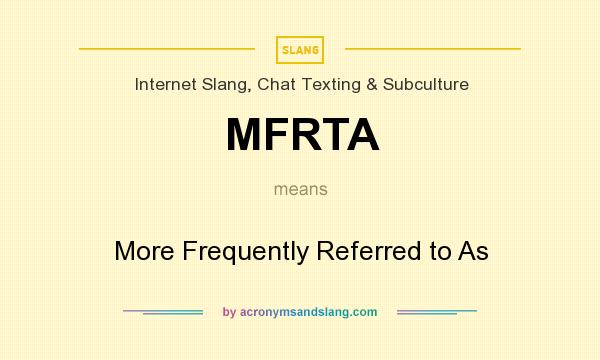 What does MFRTA mean? It stands for More Frequently Referred to As