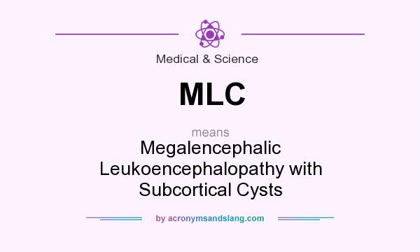 What does MLC mean? It stands for Megalencephalic Leukoencephalopathy with Subcortical Cysts