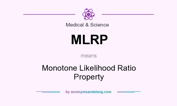 What does MLRP mean? It stands for Monotone Likelihood Ratio Property