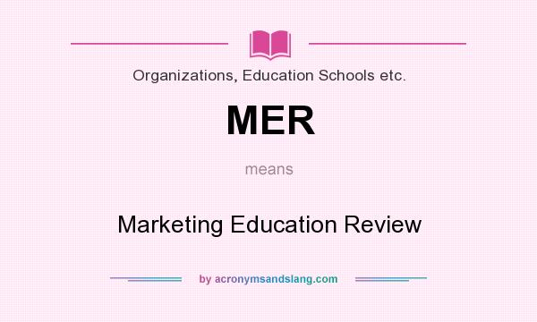 What does MER mean? It stands for Marketing Education Review