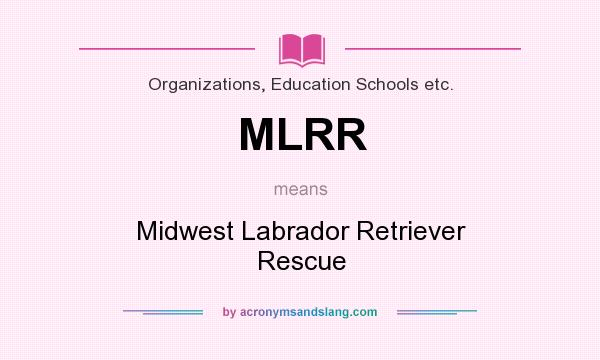 What does MLRR mean? It stands for Midwest Labrador Retriever Rescue