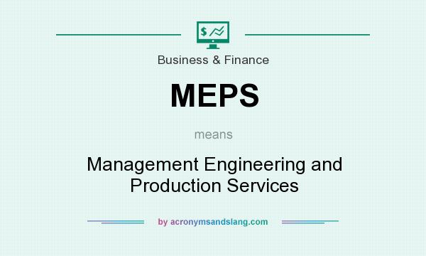 What does MEPS mean? It stands for Management Engineering and Production Services