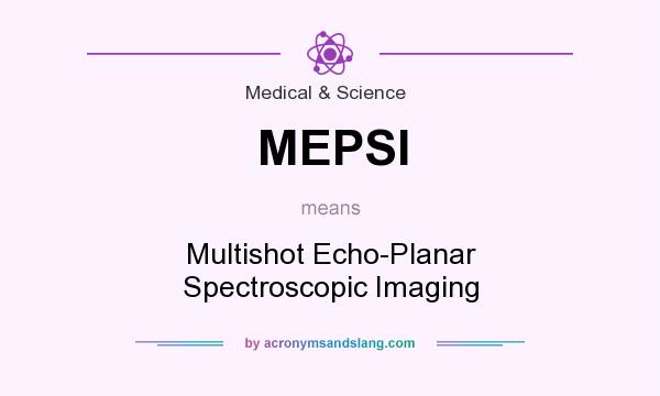 What does MEPSI mean? It stands for Multishot Echo-Planar Spectroscopic Imaging