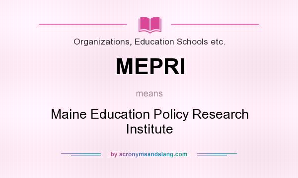 What does MEPRI mean? It stands for Maine Education Policy Research Institute