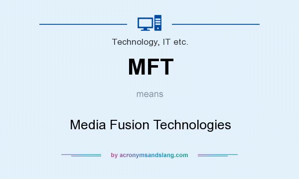 What does MFT mean? It stands for Media Fusion Technologies