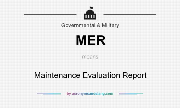 What does MER mean? It stands for Maintenance Evaluation Report