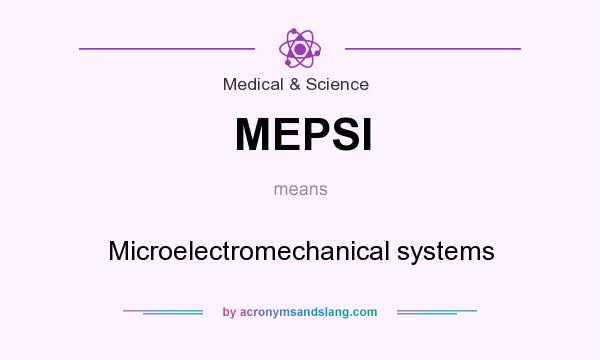 What does MEPSI mean? It stands for Microelectromechanical systems