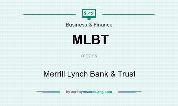 What does MLBT mean? It stands for Merrill Lynch Bank & Trust