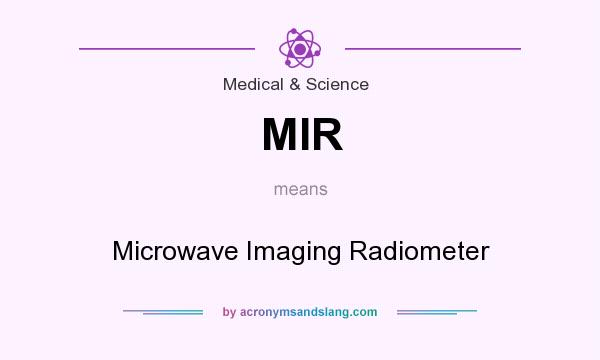 What does MIR mean? It stands for Microwave Imaging Radiometer