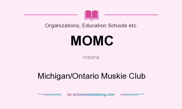 What does MOMC mean? It stands for Michigan/Ontario Muskie Club