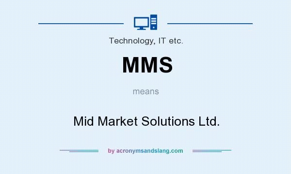 What does MMS mean? It stands for Mid Market Solutions Ltd.