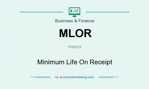 What does MLOR mean? It stands for Minimum Life On Receipt