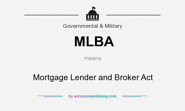 What does MLBA mean? It stands for Mortgage Lender and Broker Act