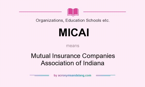 What does MICAI mean? It stands for Mutual Insurance Companies Association of Indiana