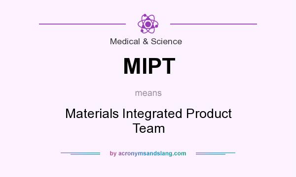What does MIPT mean? It stands for Materials Integrated Product Team