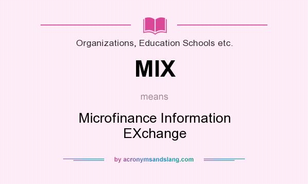 What does MIX mean? It stands for Microfinance Information EXchange