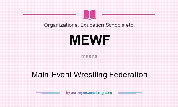 What does MEWF mean? It stands for Main-Event Wrestling Federation