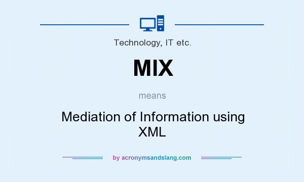 What does MIX mean? It stands for Mediation of Information using XML