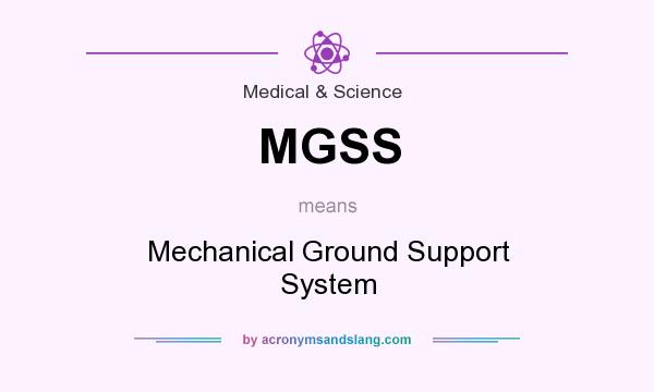 What does MGSS mean? It stands for Mechanical Ground Support System