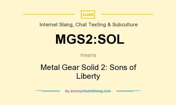What does MGS2:SOL mean? It stands for Metal Gear Solid 2: Sons of Liberty