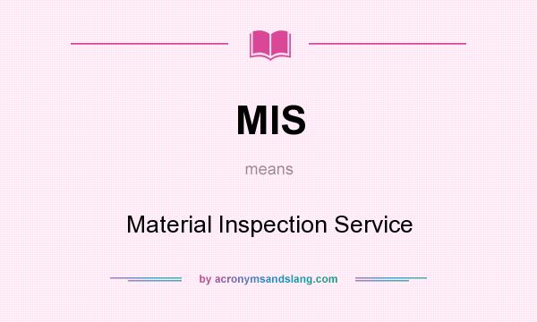 What does MIS mean? It stands for Material Inspection Service