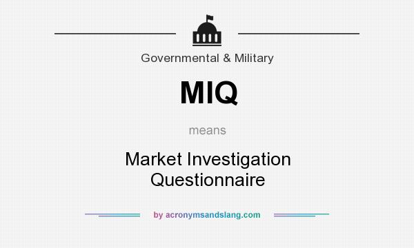 What does MIQ mean? It stands for Market Investigation Questionnaire
