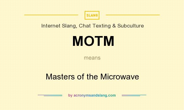 What does MOTM mean? It stands for Masters of the Microwave