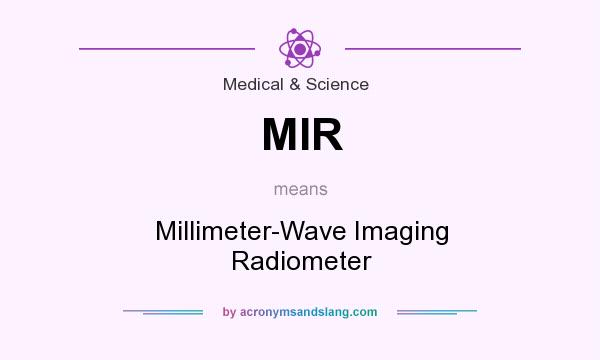 What does MIR mean? It stands for Millimeter-Wave Imaging Radiometer