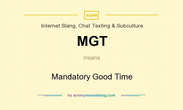 What does MGT mean? It stands for Mandatory Good Time
