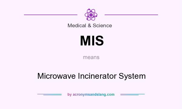 What does MIS mean? It stands for Microwave Incinerator System