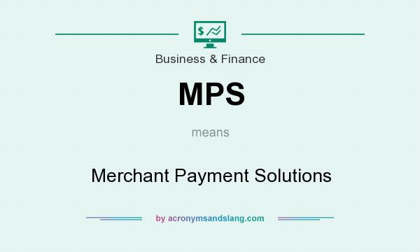 What does MPS mean? It stands for Merchant Payment Solutions