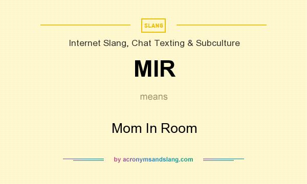 What does MIR mean? It stands for Mom In Room