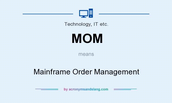 What does MOM mean? It stands for Mainframe Order Management