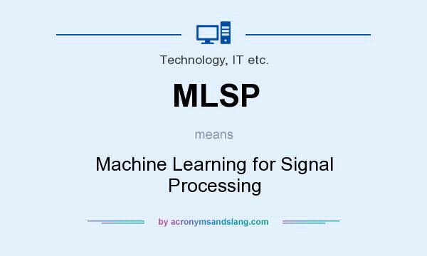 What does MLSP mean? It stands for Machine Learning for Signal Processing