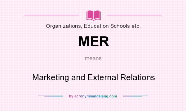 What does MER mean? It stands for Marketing and External Relations