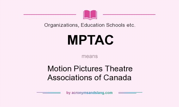 What does MPTAC mean? It stands for Motion Pictures Theatre Associations of Canada