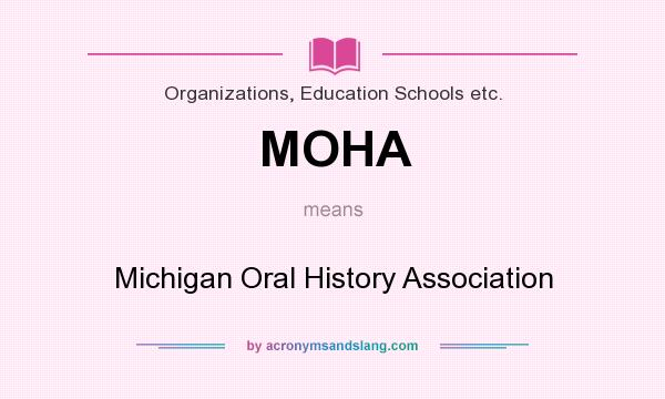 What does MOHA mean? It stands for Michigan Oral History Association